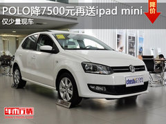 POLO降7500元再送ipad mini 仅少量现车