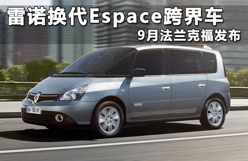 雷诺换代Espace跨界车 9月法兰克福发布