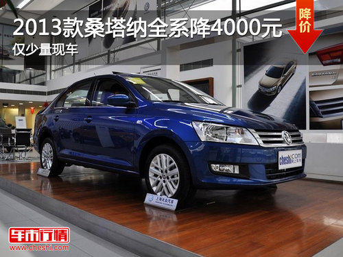 2013款桑塔纳全系降4000元 仅少量现车
