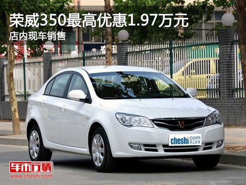 荣威350最高优惠1.97万元 店内现车销售