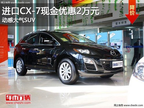 进口马自达CX-7现金优惠2万 动感大气SUV