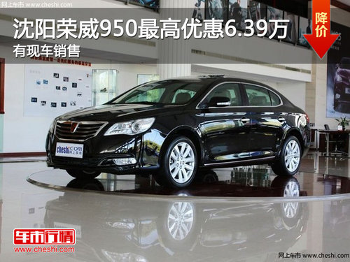 沈阳荣威950最高优惠6.39万 有现车销售