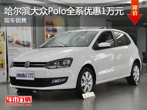 哈尔滨大众Polo全系优惠1万元 现车销售