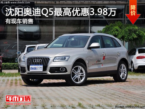 沈阳奥迪Q5最高优惠3.98万 有现车销售