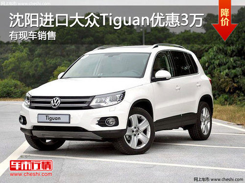 沈阳进口大众Tiguan优惠3万 有现车销售
