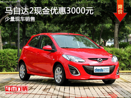 珠海馬自達(dá)2現(xiàn)金優(yōu)惠3000元 送3000禮包