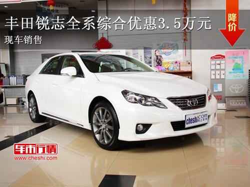 丰田锐志全系综合优惠3.5万元 现车销售