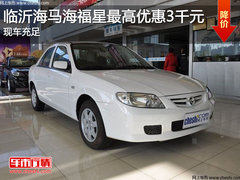临沂海马海福星最高优惠3千元 现车充足