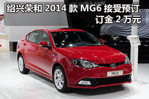绍兴荣和2014款MG6接受预订 订金2万元