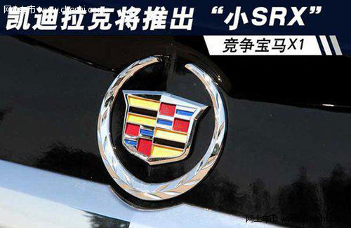 凯迪拉克将推出“小SRX”竞争宝马X1