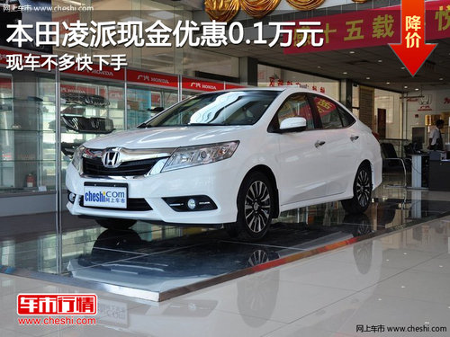 本田凌派現(xiàn)金優(yōu)惠0.1萬 現(xiàn)車不多快下手