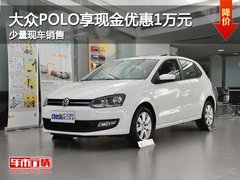 大众POLO购车享现金优惠1万元 少量现车
