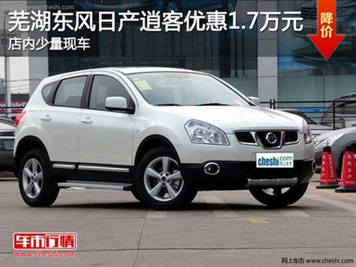 芜湖东风日产逍客优惠1.7万元 店内少量现车