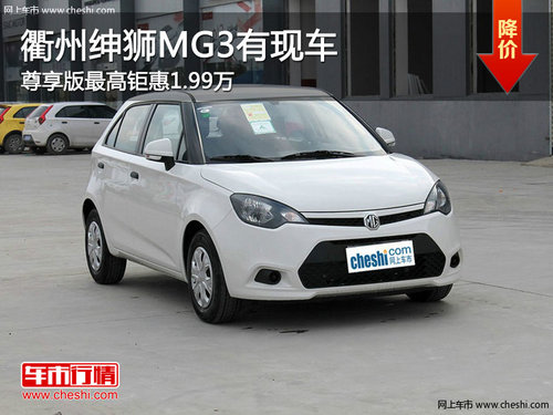 衢州绅狮MG3尊享版最高钜惠1.99万 现车