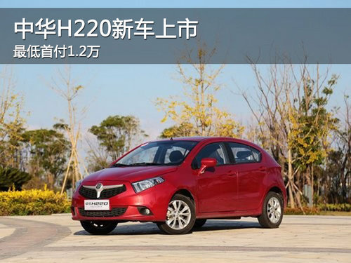 泰州顺达中华H220新车上市 最低首付12000元