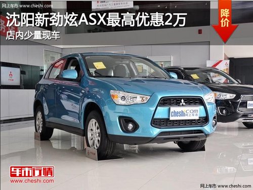 沈阳新劲炫ASX最高优惠2万 店内少量现车