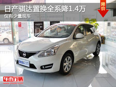 日产骐达置换全系降1.4万 仅有少量现车