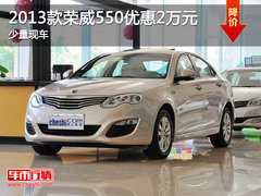2013款荣威550最高优惠2万元 少量现车