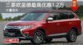 岳阳三菱欧蓝德最高优惠1.2万