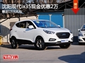 沈陽現(xiàn)代ix35現(xiàn)金優(yōu)惠2萬 贈送1萬元禮包