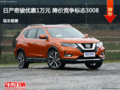 日產(chǎn)奇駿優(yōu)惠1萬(wàn)元 降價(jià)競(jìng)爭(zhēng)標(biāo)志3008
