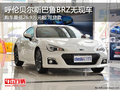 呼伦贝尔斯巴鲁BRZ最低26.9万起 无现车