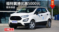 長沙福特翼搏優(yōu)惠5000元 降價競爭昂科拉