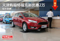 天津購福特?？怂箖?yōu)惠2萬 現(xiàn)車銷售