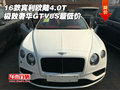 16款宾利欧陆4.0T 极致奢华GTV8S最低价