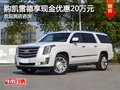 凱雷德提供試駕 購車優(yōu)惠20萬