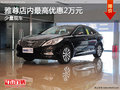 雅尊店內(nèi)最高優(yōu)惠2萬(wàn)元 少量現(xiàn)車