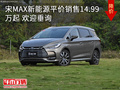 宋MAX新能源平价销售14.99万起 欢迎垂询