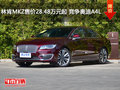 林肯MKZ售价28.48万元起 竞争奥迪A4L