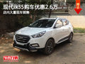 北京現(xiàn)代ix35南寧優(yōu)惠2.6萬元 現(xiàn)車充足