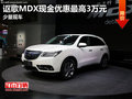 謳歌MDX現(xiàn)金優(yōu)惠最高3萬元 店內(nèi)少量現(xiàn)車