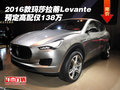 2016款玛莎拉蒂Levante 预定高配仅138万