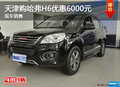 天津購(gòu)哈弗H6優(yōu)惠6000元 現(xiàn)車銷售
