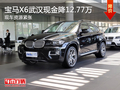 寶馬X6武漢現(xiàn)金降12.77萬 現(xiàn)車資源緊張