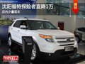沈陽福特探險者直降1萬 店內(nèi)有少量現(xiàn)車