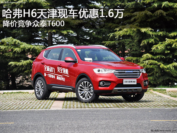哈弗H6天津优惠1.6万 降价竞争众泰T600-图1