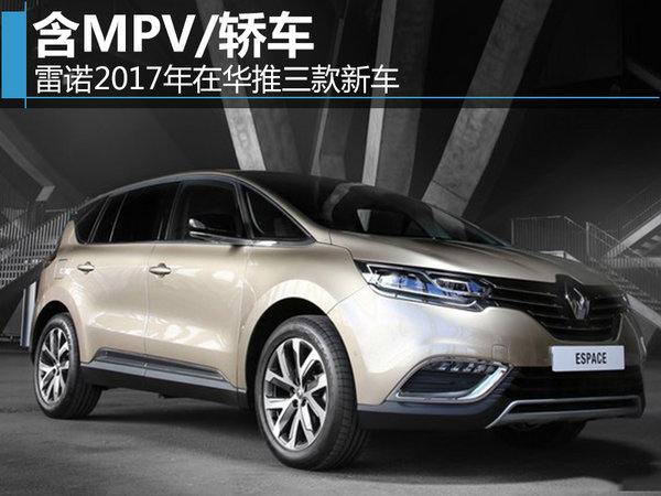 雷诺2017年在华推三款新车 含MPV/轿车-图1