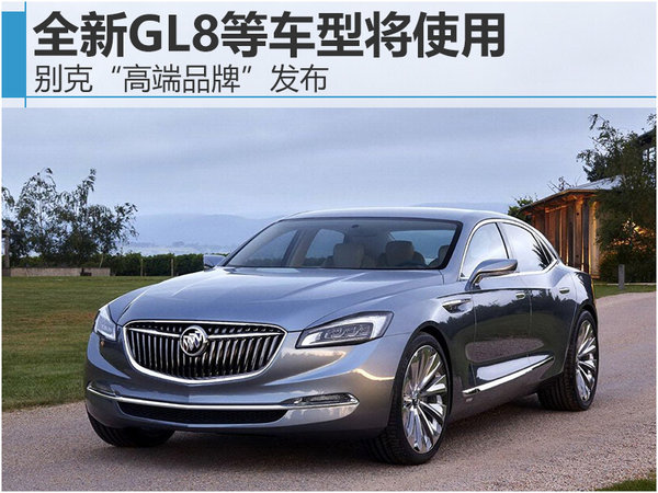别克“高端品牌”发布 全新GL8等车型将使用-图1
