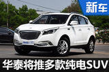 華泰將推多款純電動SUV 每公里不到1毛