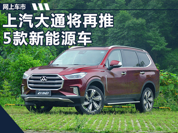 三大电动技术并驱 上汽大通将再推出5款新车-图1