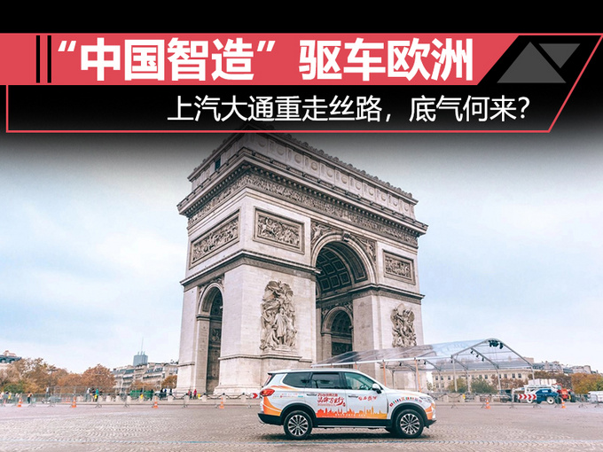 中国智造驱车欧洲上汽大通重走丝路底气何来-图1